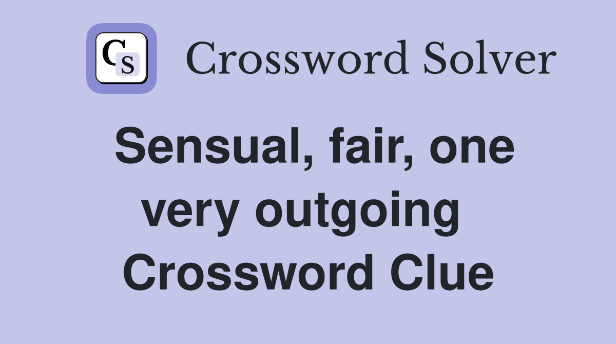 Sensual, fair, one very outgoing  Crossword Clue