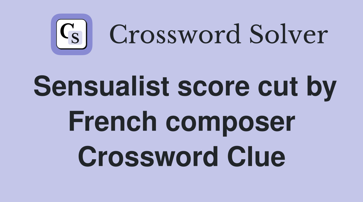 Sensualist score cut by French composer Crossword Clue