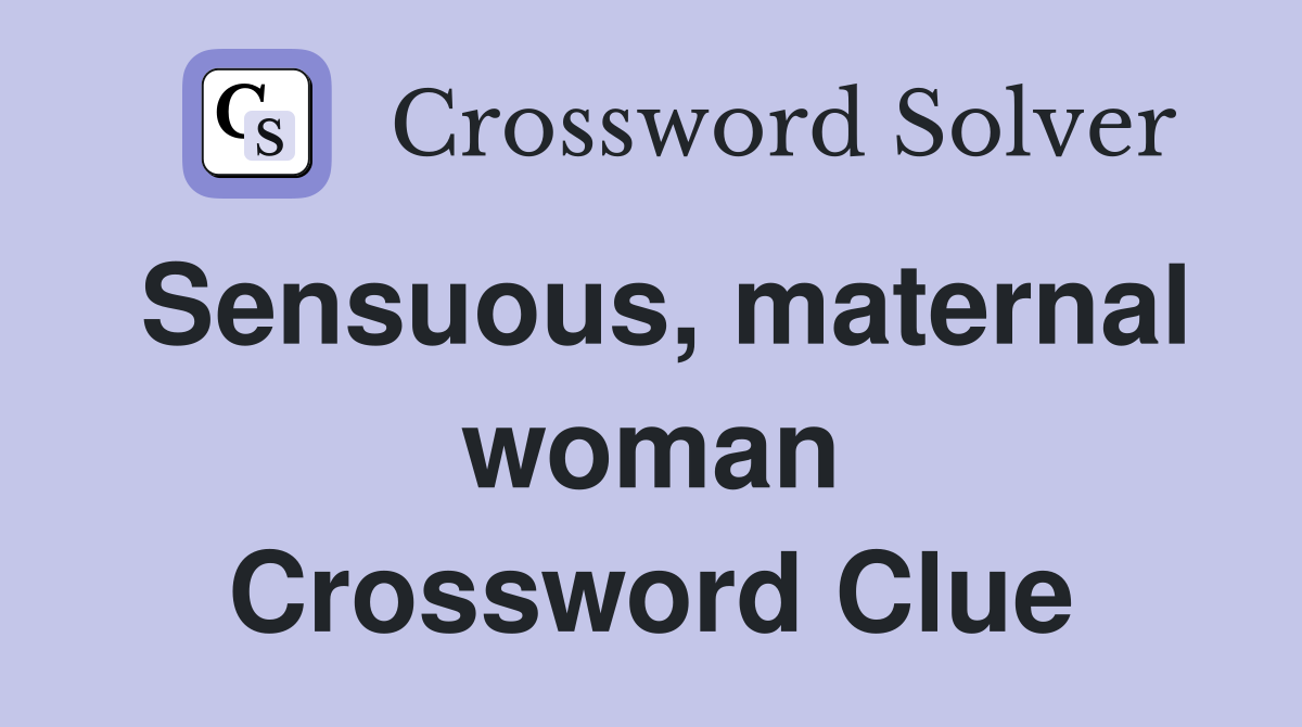 Sensuous, maternal woman Crossword Clue