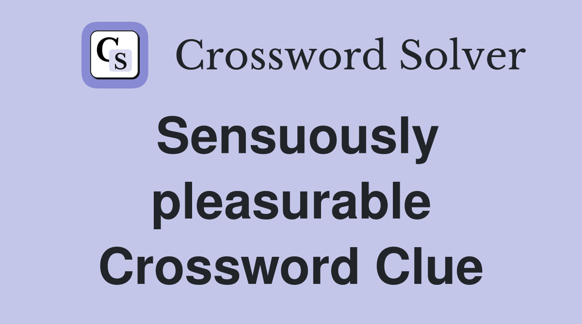 Sensuously pleasurable Crossword Clue