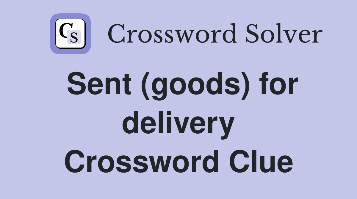 Sent (goods) for delivery Crossword Clue