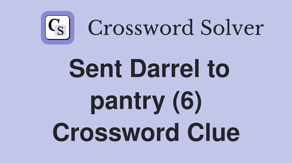 Sent Darrel to pantry (6) Crossword Clue