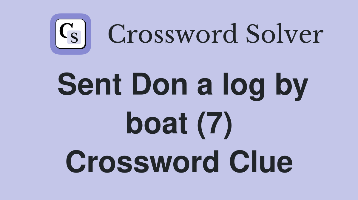 Sent Don a log by boat (7) Crossword Clue