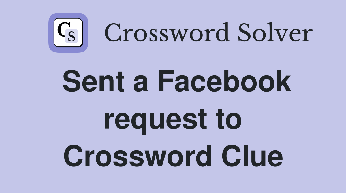 Sent a Facebook request to Crossword Clue