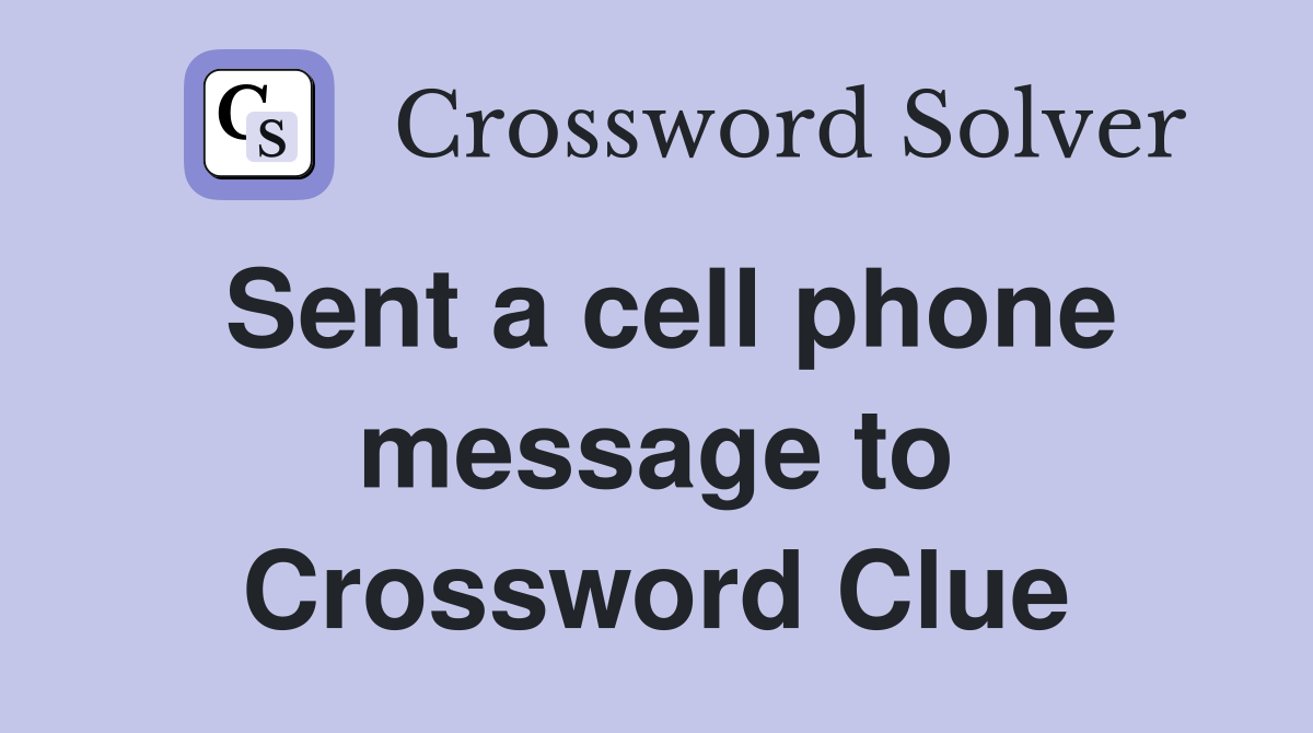 Sent a cell phone message to Crossword Clue