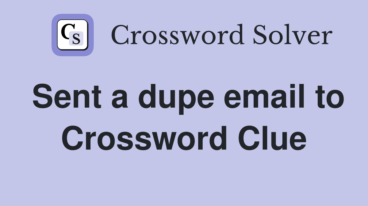 Sent a dupe email to Crossword Clue