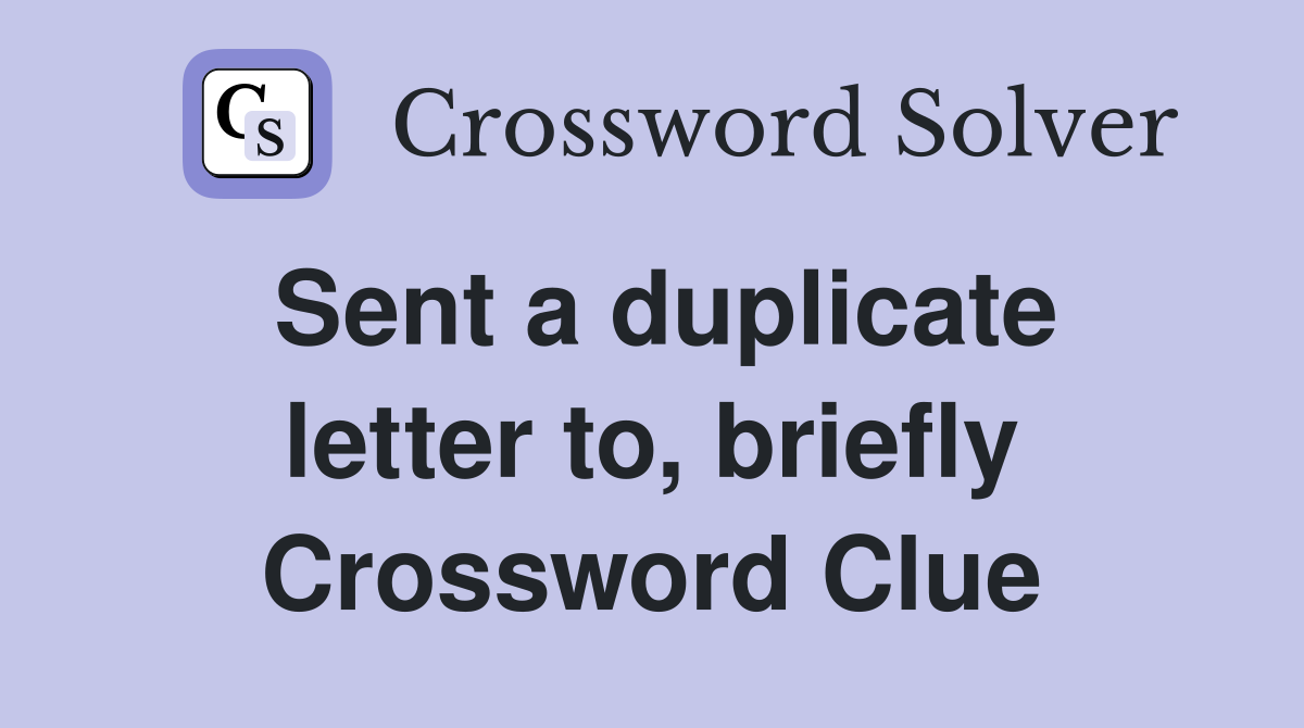 Sent a duplicate letter to, briefly Crossword Clue