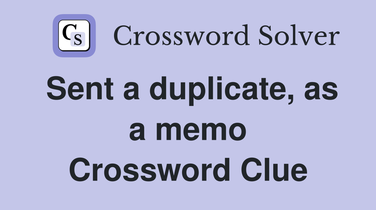 Sent a duplicate, as a memo Crossword Clue