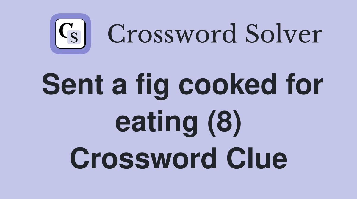 Sent a fig cooked for eating (8) Crossword Clue