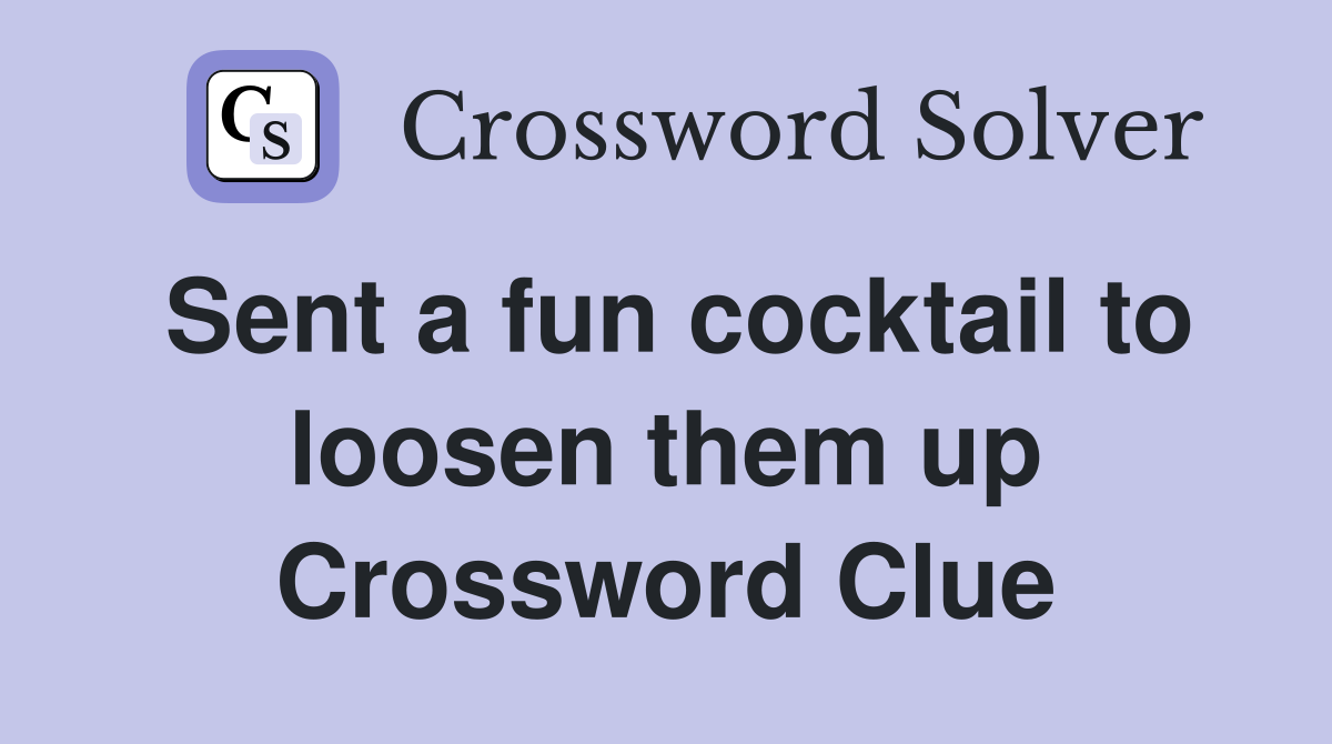 Sent a fun cocktail to loosen them up Crossword Clue