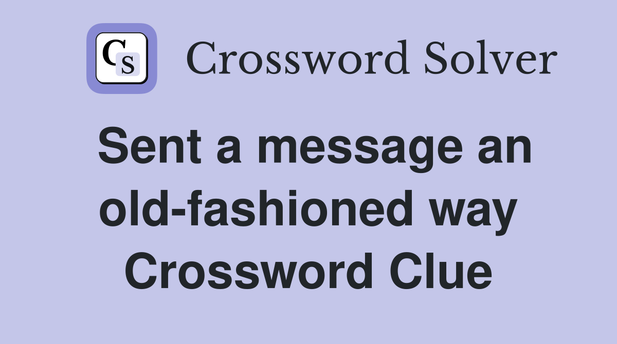 Sent a message an old-fashioned way Crossword Clue