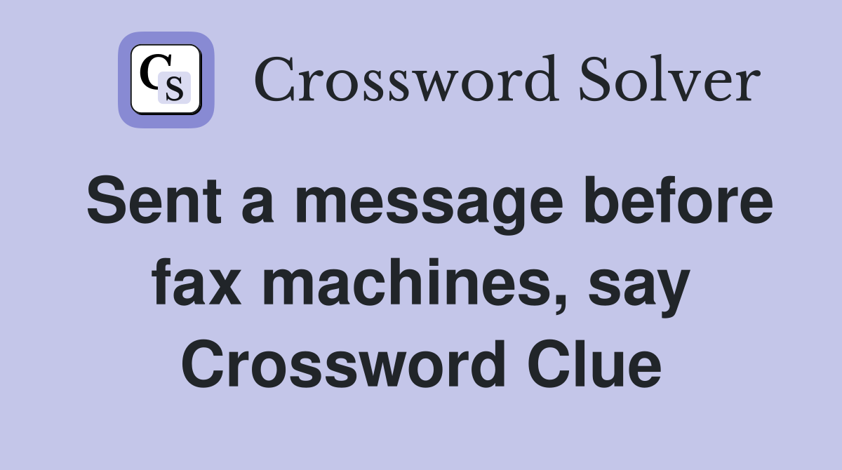 Sent a message before fax machines, say Crossword Clue