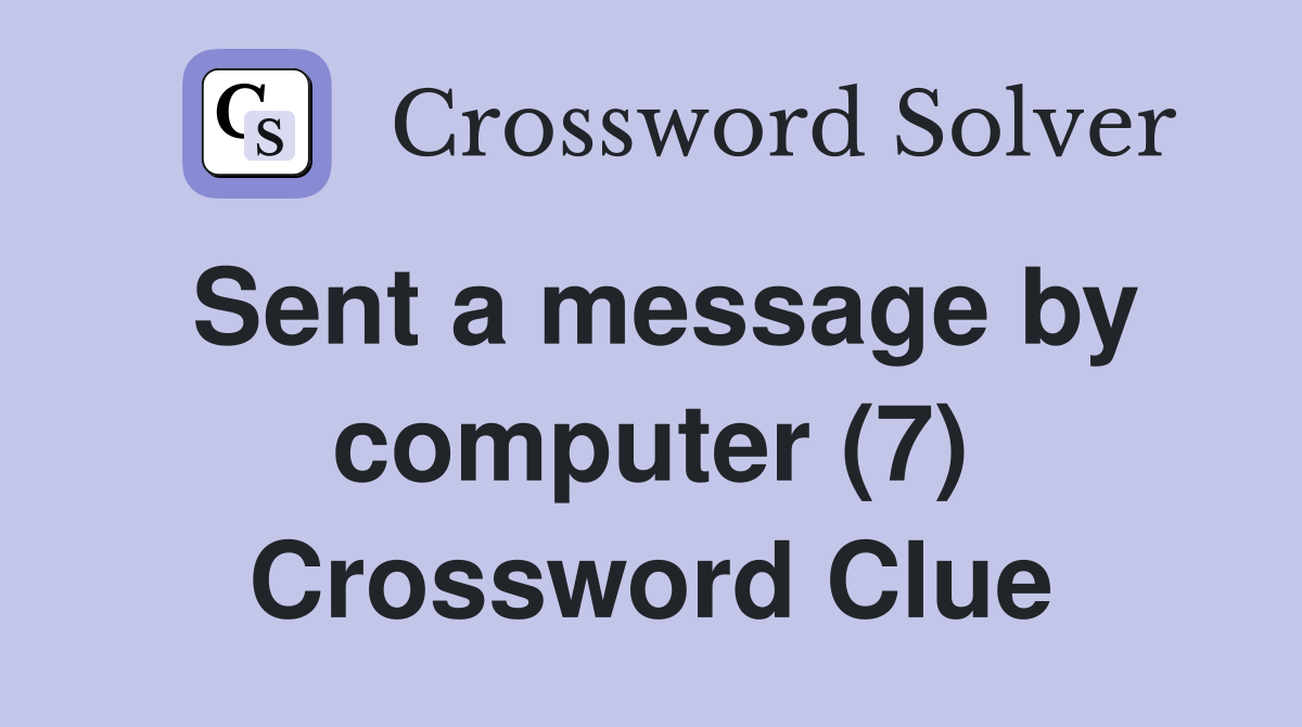Sent a message by computer (7) Crossword Clue