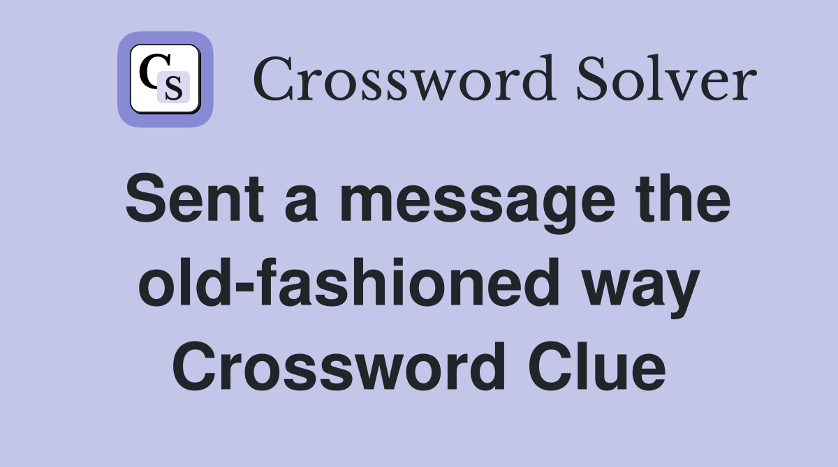Sent a message the old-fashioned way Crossword Clue