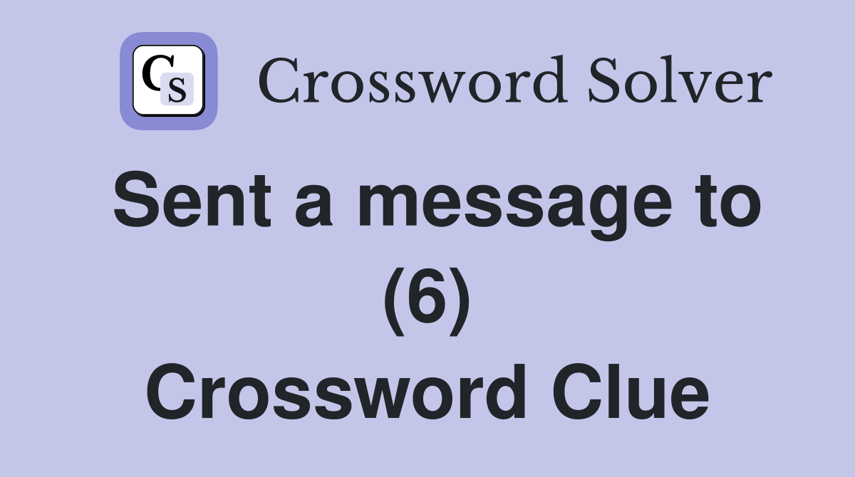 Sent a message to (6) Crossword Clue