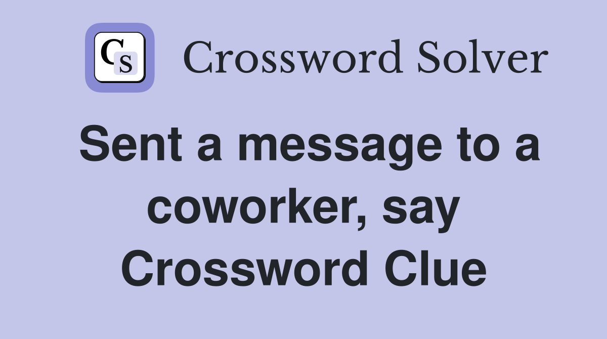 Sent a message to a coworker, say Crossword Clue