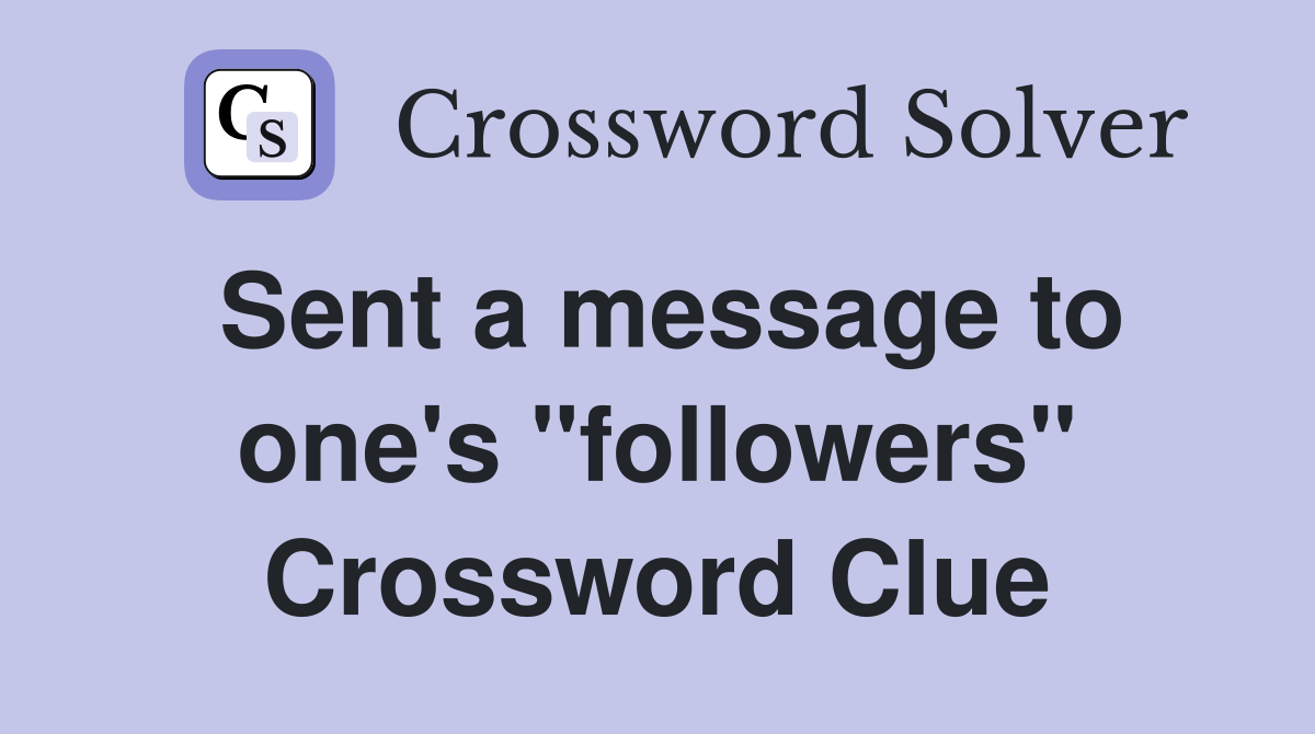 Sent a message to one's "followers" Crossword Clue