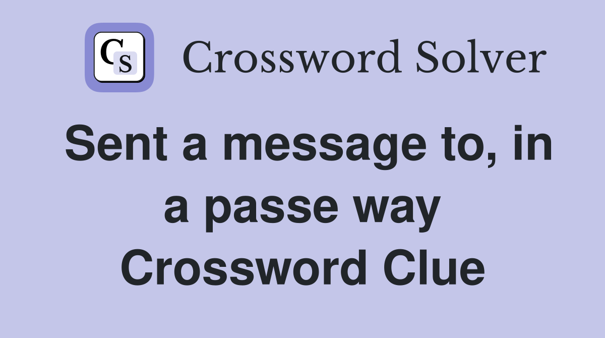 Sent a message to, in a passe way Crossword Clue