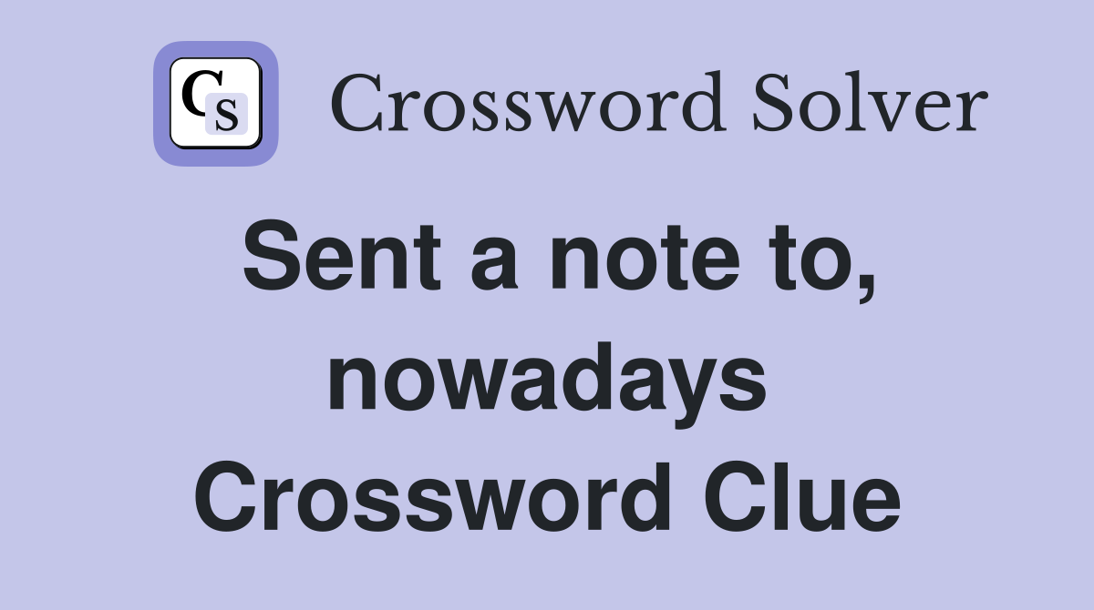Sent a note to, nowadays Crossword Clue