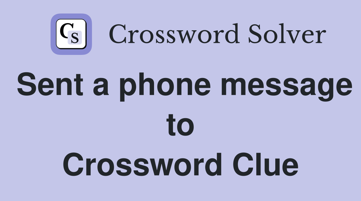 Sent a phone message to Crossword Clue