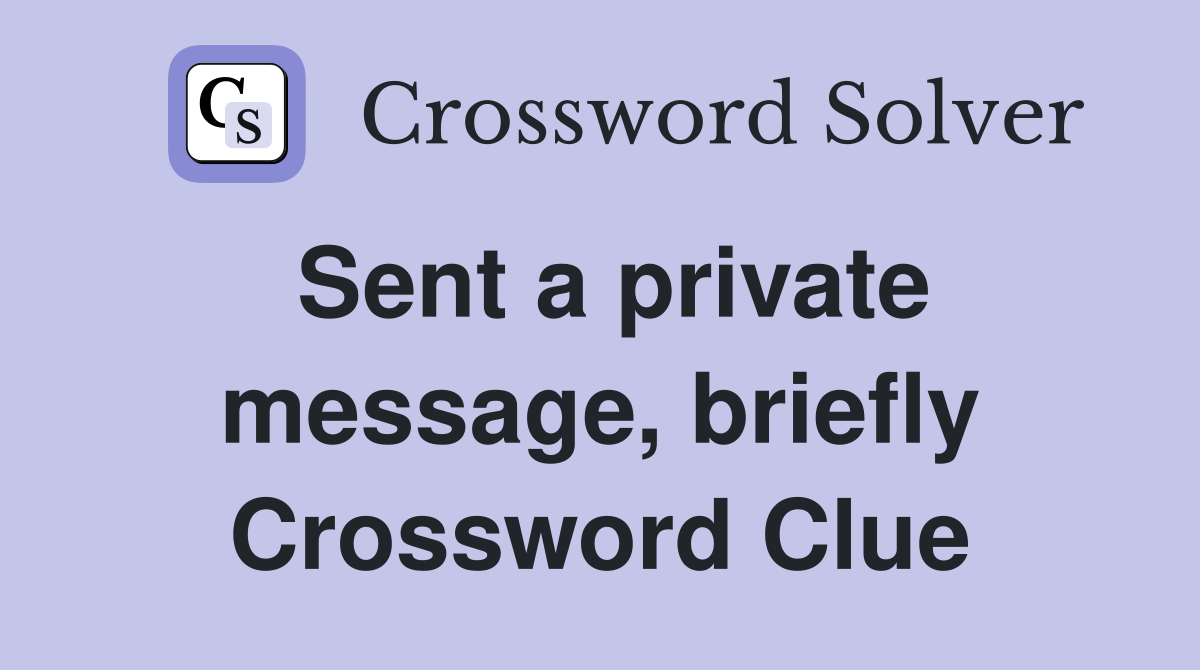 Sent a private message, briefly Crossword Clue