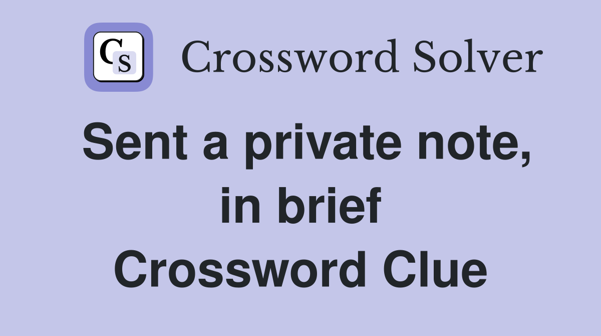 Sent a private note, in brief Crossword Clue