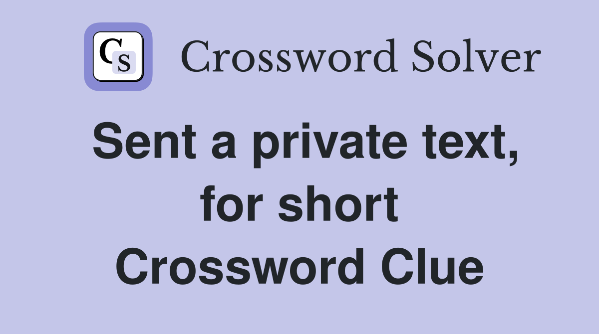 Sent a private text, for short Crossword Clue