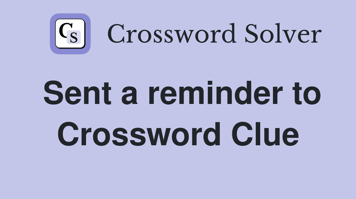 Sent a reminder to Crossword Clue
