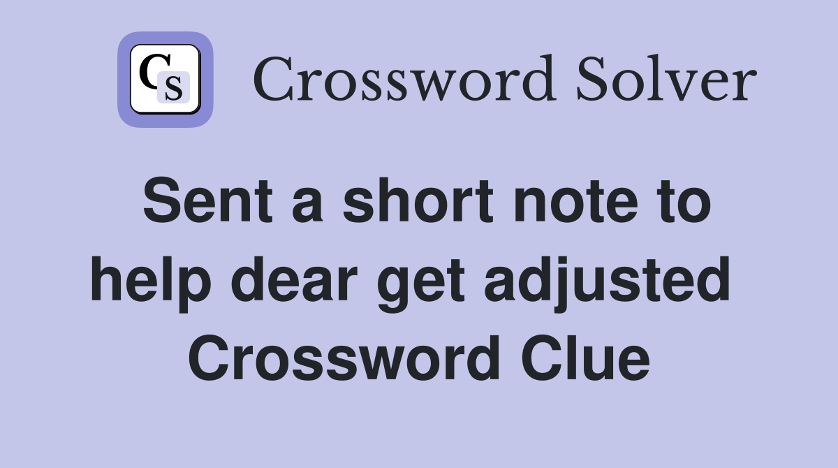Sent a short note to help dear get adjusted  Crossword Clue