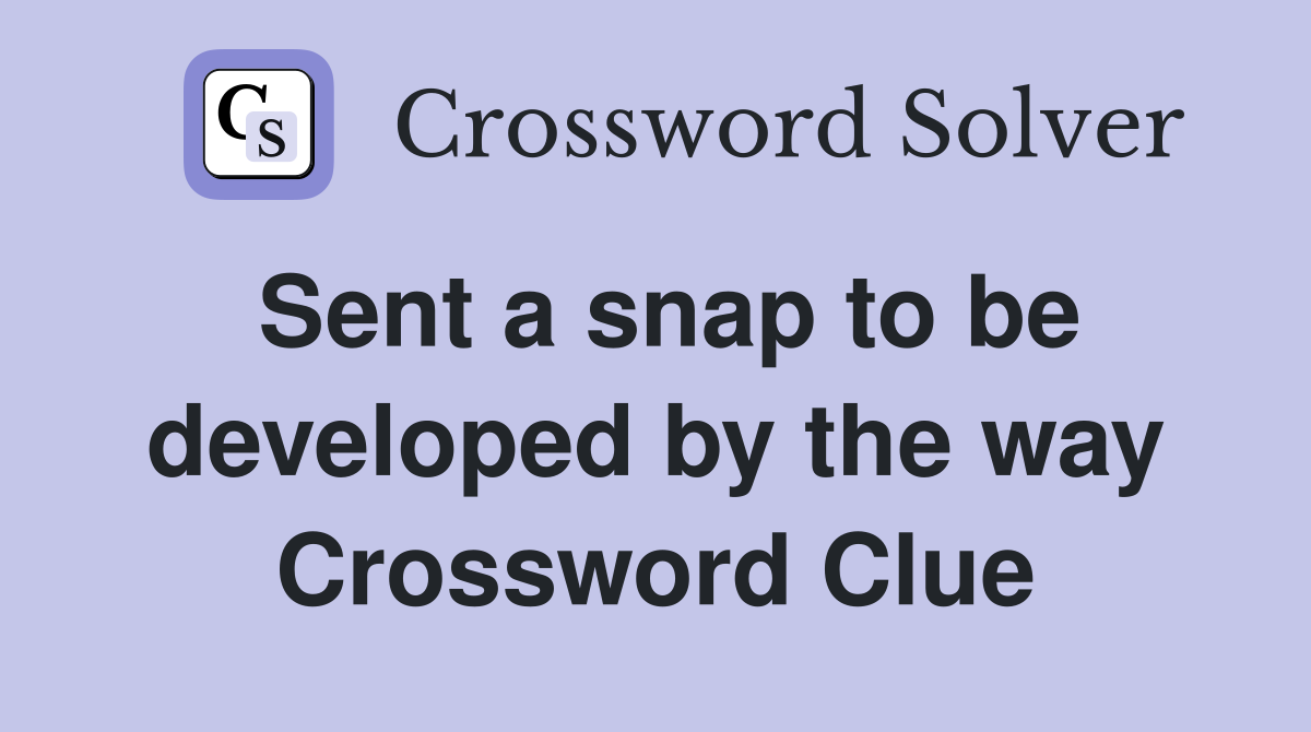 Sent a snap to be developed by the way Crossword Clue