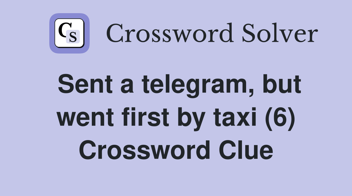Sent a telegram, but went first by taxi (6) Crossword Clue