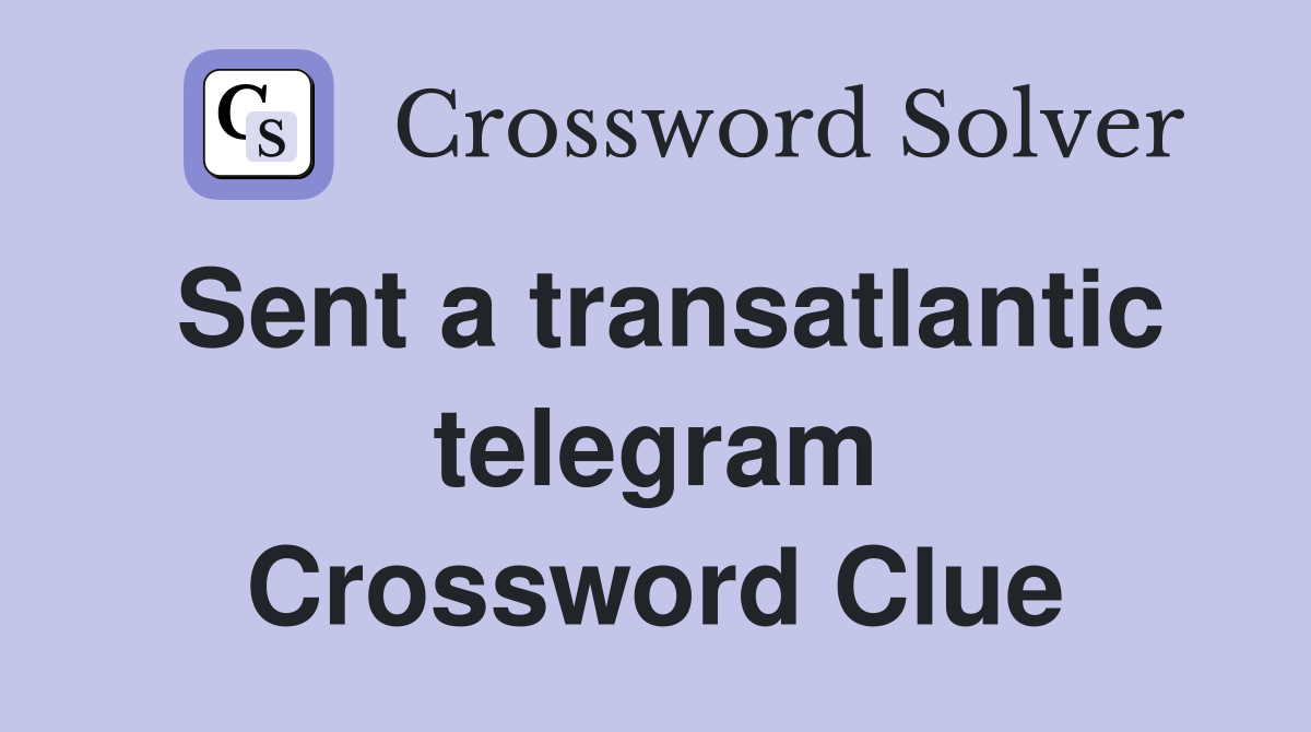 Sent a transatlantic telegram Crossword Clue