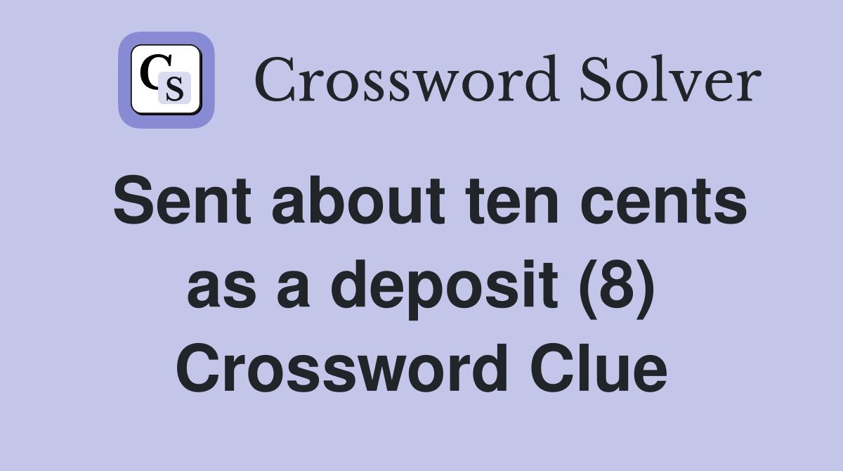 Sent about ten cents as a deposit (8) Crossword Clue
