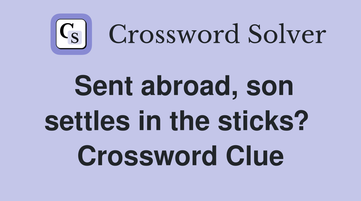 Sent abroad, son settles in the sticks?  Crossword Clue