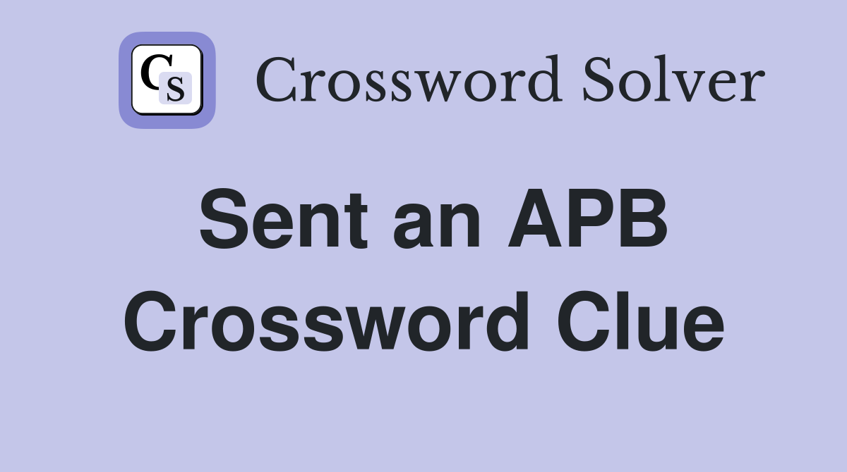 Sent an APB Crossword Clue
