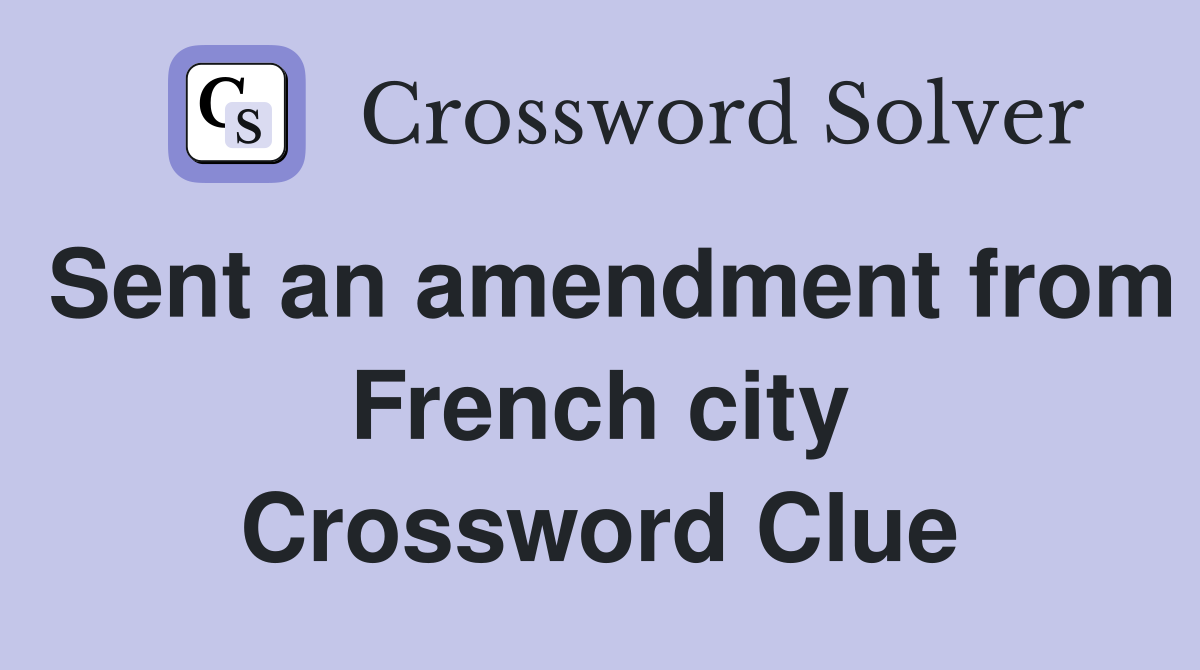 Sent an amendment from French city Crossword Clue