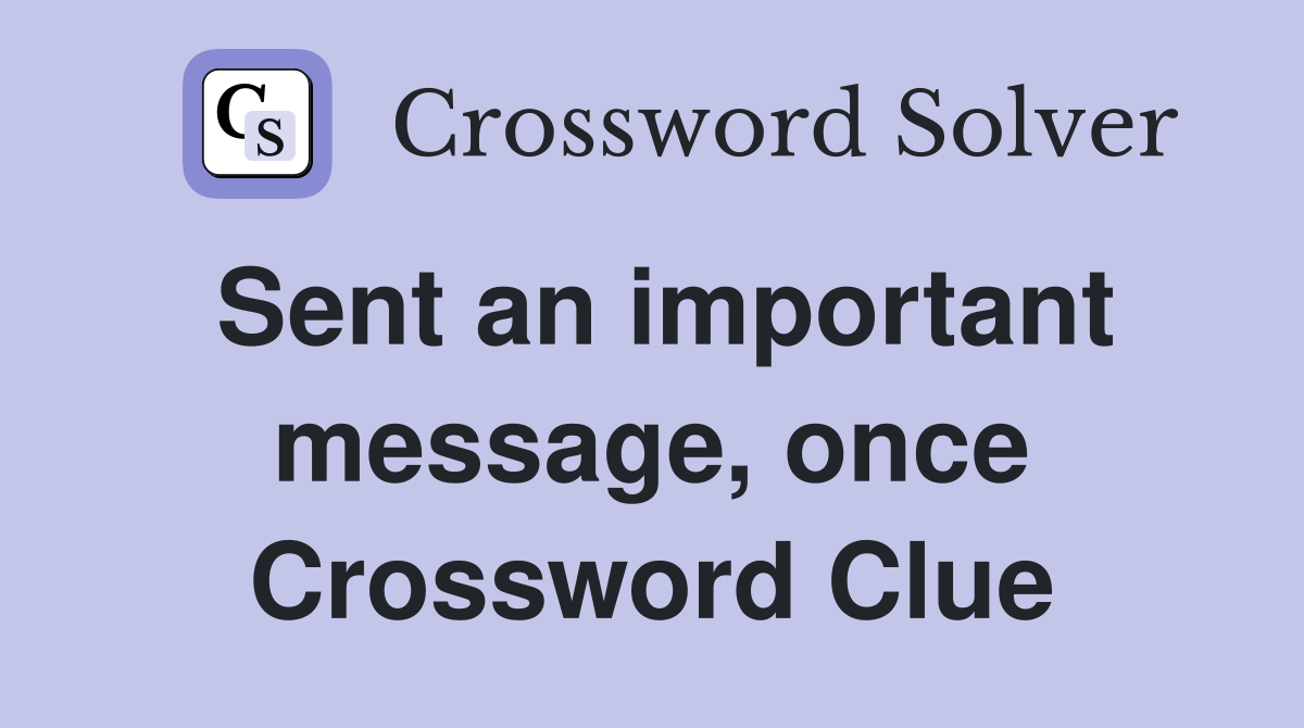 Sent an important message, once Crossword Clue