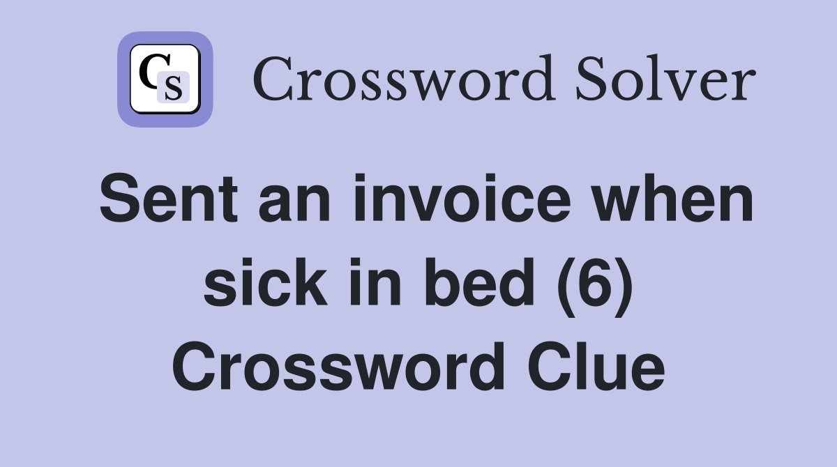 Sent an invoice when sick in bed (6) Crossword Clue
