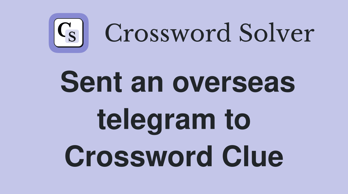 Sent an overseas telegram to Crossword Clue