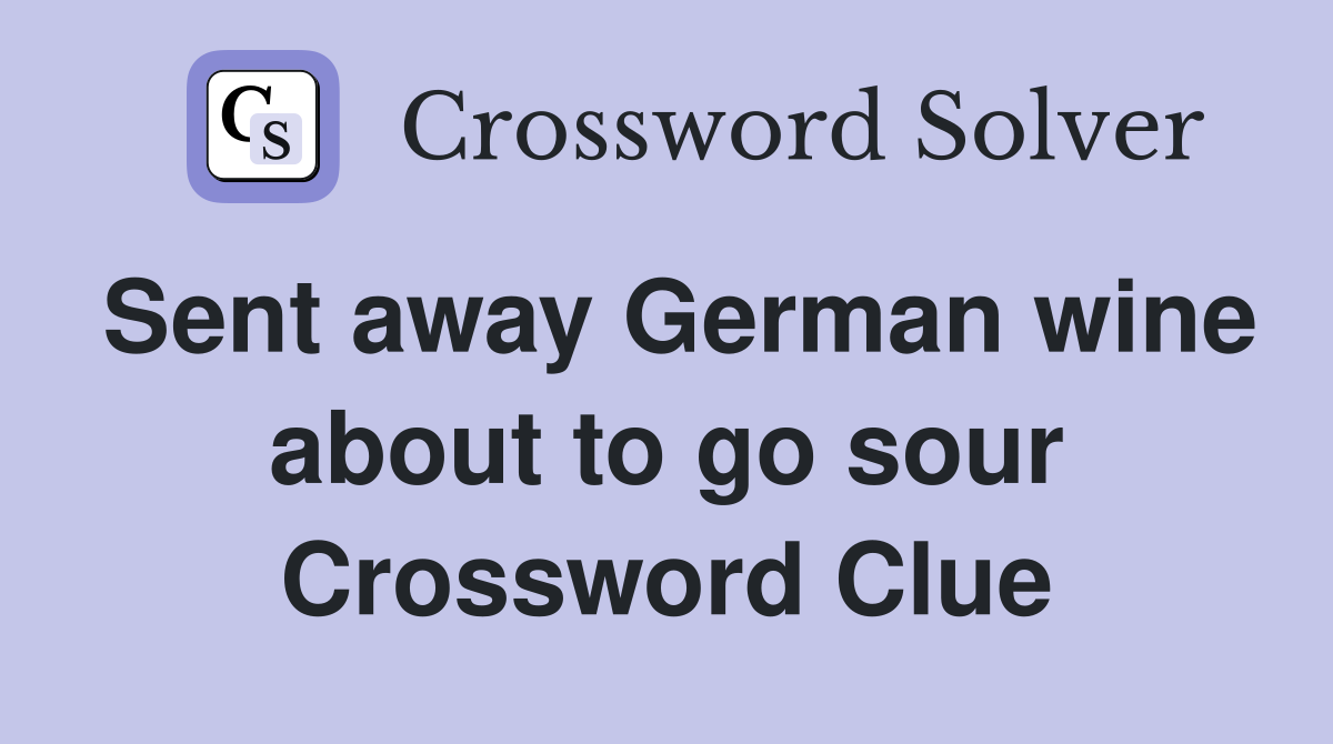 Sent away German wine about to go sour Crossword Clue