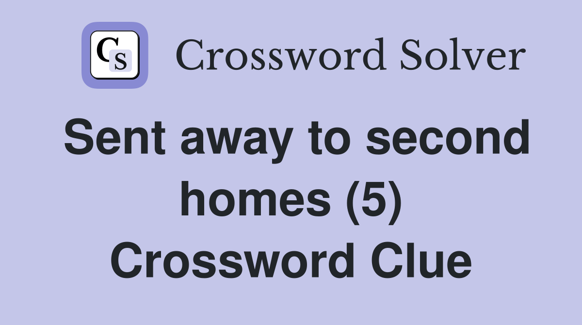 Sent away to second homes (5) Crossword Clue