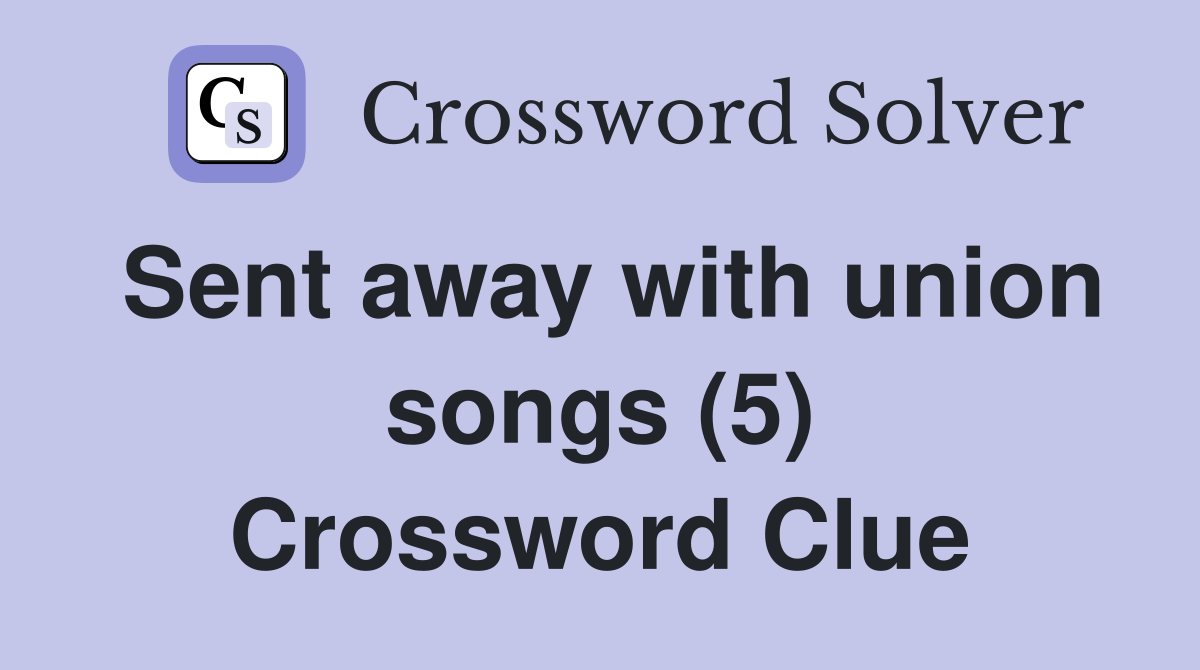 Sent away with union songs (5) Crossword Clue