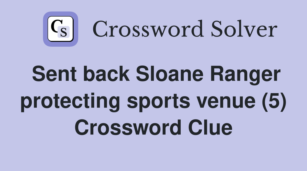 Sent back Sloane Ranger protecting sports venue (5) Crossword Clue