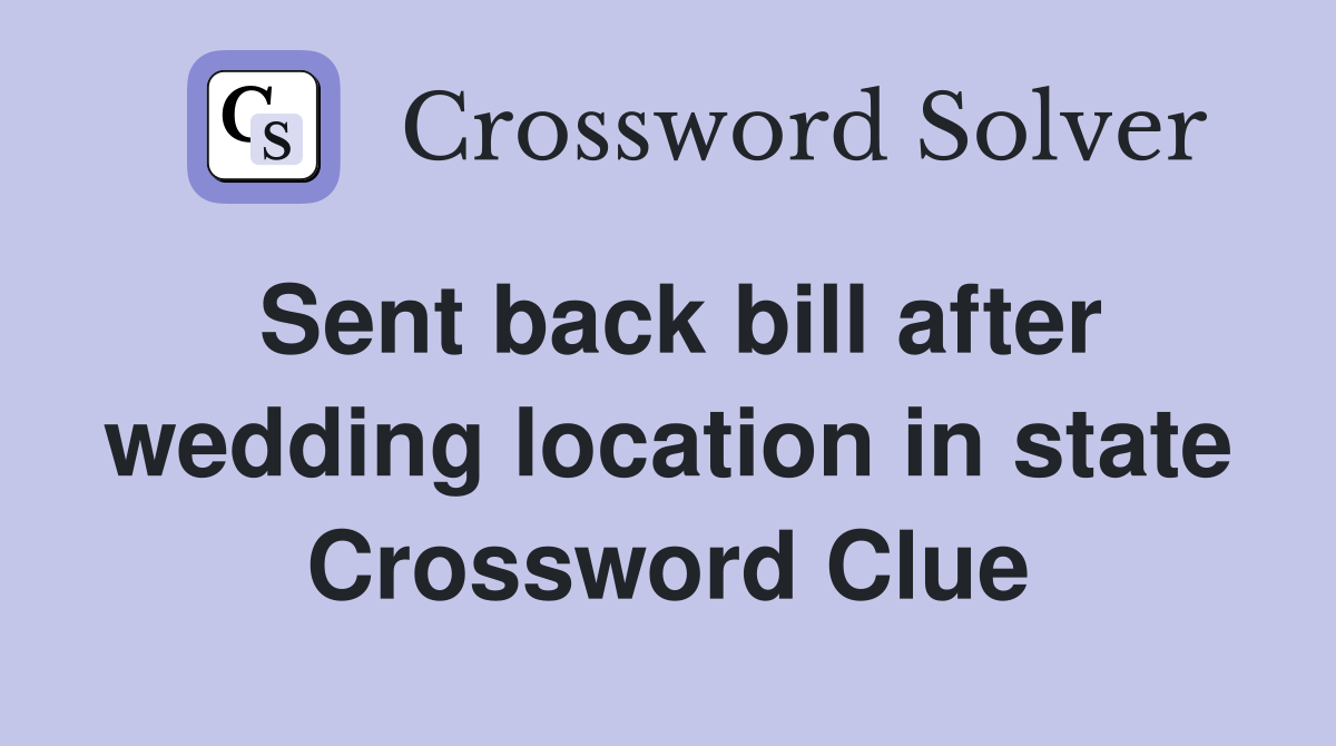 Sent back bill after wedding location in state Crossword Clue