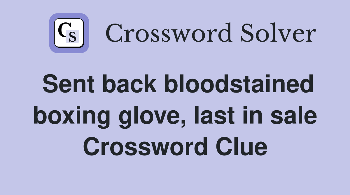 Sent back bloodstained boxing glove, last in sale Crossword Clue