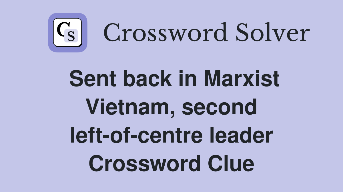 Sent back in Marxist Vietnam, second left-of-centre leader Crossword Clue