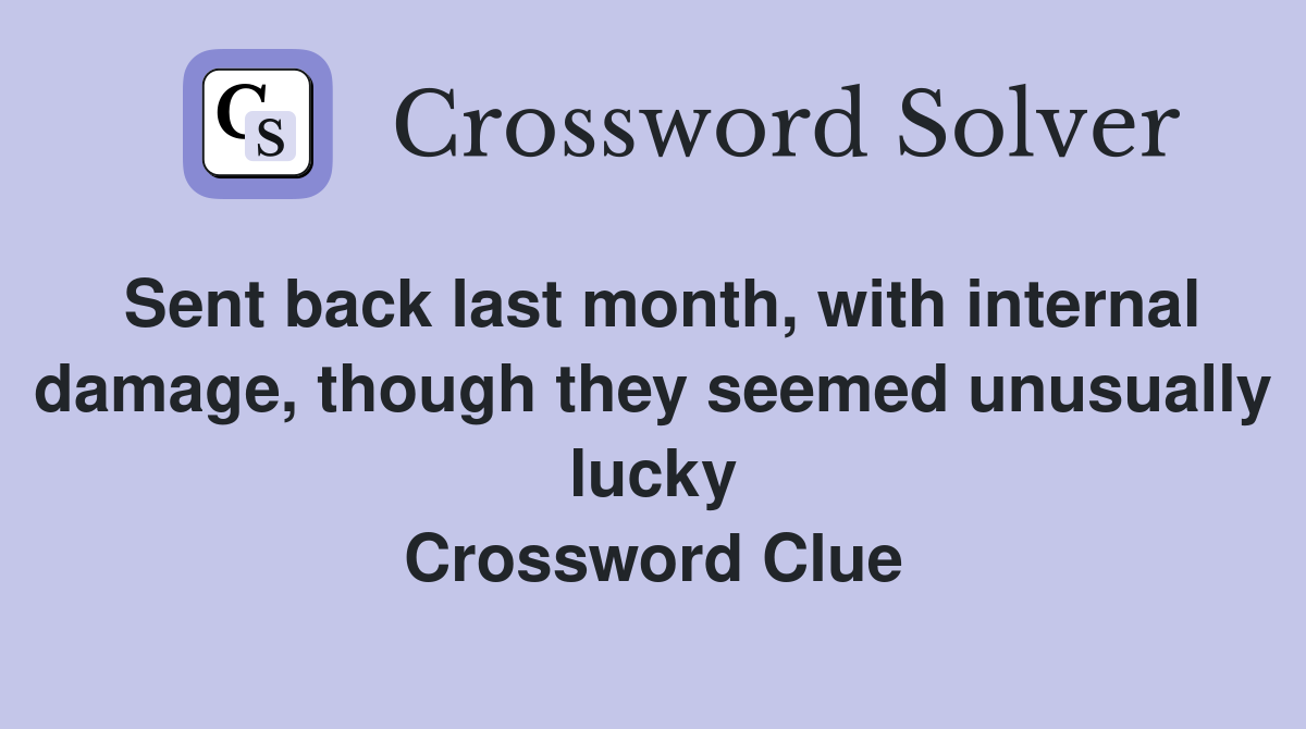 Sent back last month, with internal damage, though they seemed unusually lucky Crossword Clue