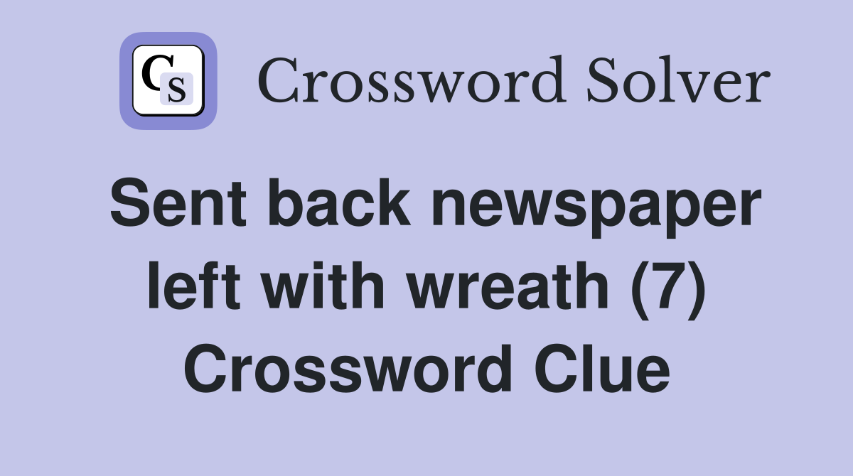 Sent back newspaper left with wreath (7) Crossword Clue