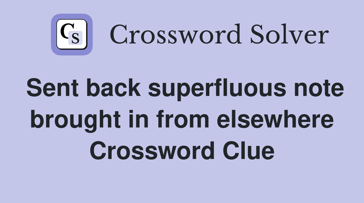Sent back superfluous note brought in from elsewhere Crossword Clue