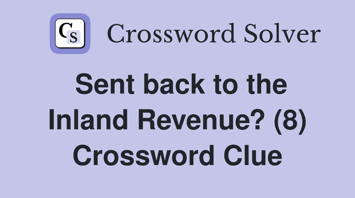 Sent back to the Inland Revenue? (8) Crossword Clue